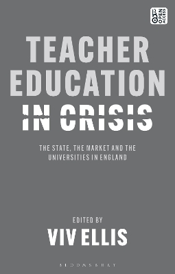 Teacher Education in Crisis: The State, The Market and the Universities in England book