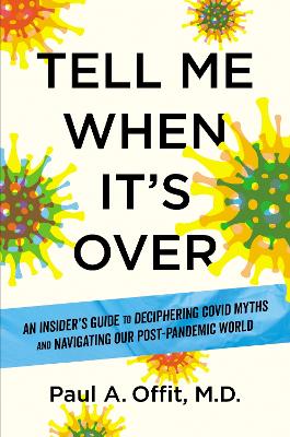 Tell Me When It's Over: An Insider's Guide to Deciphering Covid Myths and Navigating Our Post-Pandemic World book