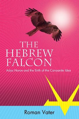 The Hebrew Falcon: Adya Horon and the Birth of the Canaanite Idea book
