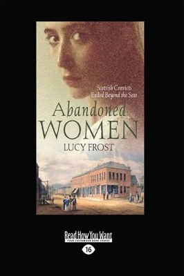 Abandoned Women: Scottish convicts exiled beyond the seas by Lucy Frost