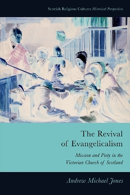 The Revival of Evangelicalism: Mission and Piety in the Victorian Church of Scotland book