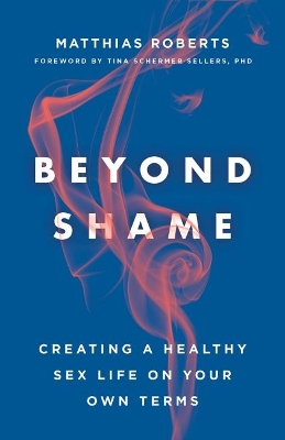 Beyond Shame: Creating a Healthy Sex Life on Your Own Terms book