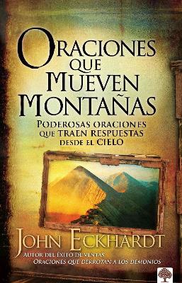 Oraciones que mueven montañas / Prayers that Move Mountains by John Eckhardt