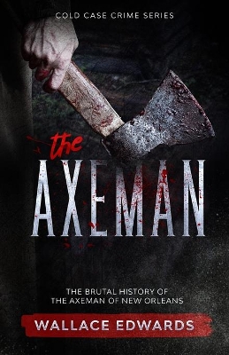 The Axeman: The Brutal History of the Axeman of New Orleans book