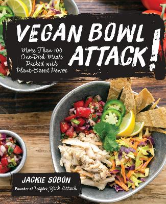 Vegan Bowl Attack!: More than 100 One-Dish Meals Packed with Plant-Based Power by Jackie Sobon