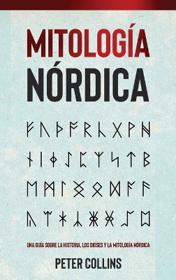 Mitología Nórdica: Una guía sobre la historia, los dioses y la mitología nórdica by Peter Collins