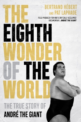 The Eighth Wonder of the World: The True Story of Andre The Giant book