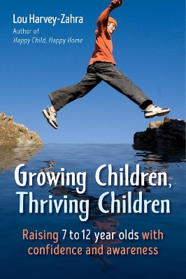 Growing Children, Thriving Children: Raising 7 to 12 Year Olds With Confidence and Awareness book