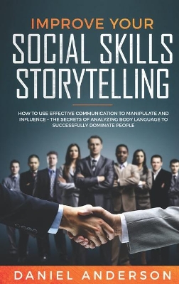 Improve Your Social Skills and Storytelling: How to Use Effective Communication to Manipulate and Influence - The Secrets of Analyzing Body Language to Successfully Dominate People by Daniel Anderson