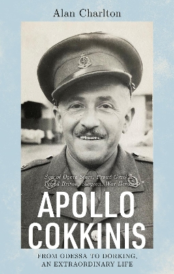 Apollo Cokkinis - from Odessa to Dorking, an Extraordinary Life: Son of Opera Stars, Proud Greek, Proud Briton, Surgeon, War Hero book