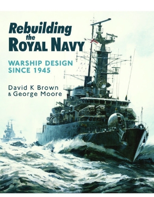 Rebuilding the Royal Navy: Warship Design Since 1945 book