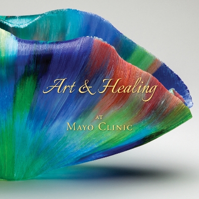 Art & Healing At Mayo Clinic by Daniel Hall-Flavin