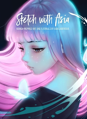Sketch with Asia: Manga-inspired Art and Tutorials by Asia Ladowska book