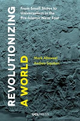 Revolutionizing a World: From Small States to Universalism in the Pre-Islamic Near East book