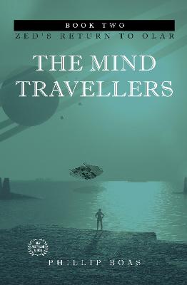 The Mind Travellers: Book Two: Zed's Return to Olar by Phillip Boas