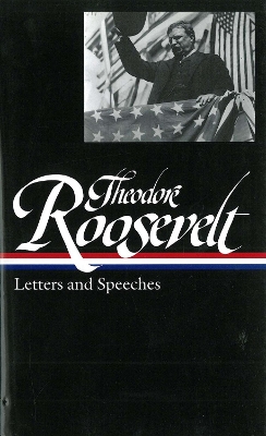 Theodore Roosevelt: Letters and Speeches by Theodore Roosevelt