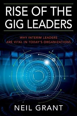 Rise of the Gig Leaders: Why Interim Leaders Are Vital In Today's Organizations book