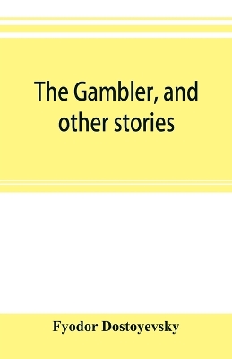 The gambler, and other stories by Fyodor Dostoyevsky