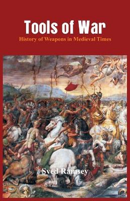 Tools of War: History of Weapons in Medieval Times book