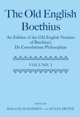 The The Old English Boethius: An Edition of the Old English Versions of Boethius's De Consolatione Philosophiae by Susan Irvine