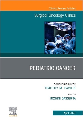 Pediatric Cancer, An Issue of Surgical Oncology Clinics of North America: Volume 30-2 book