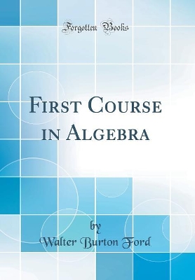 First Course in Algebra (Classic Reprint) by Walter Burton Ford