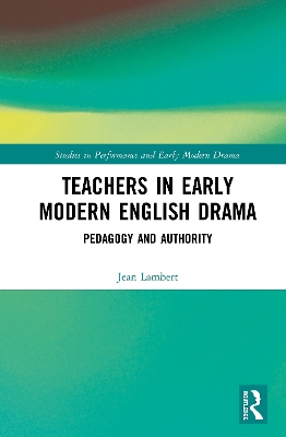 Teachers in Early Modern English Drama: Pedagogy and Authority by Jean Lambert