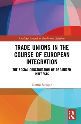 Trade Unions in the Course of European Integration: The Social Construction of Organized Interests book