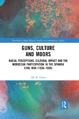 Guns, Culture and Moors: Racial Perceptions, Cultural Impact and the Moroccan Participation in the Spanish Civil War (1936-1939) by Ali Al Tuma