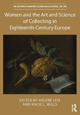 Women and the Art and Science of Collecting in Eighteenth-Century Europe by Arlene Leis