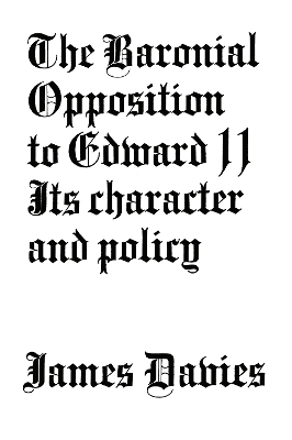The Baronial Opposition to Edward II by James Conway Davies