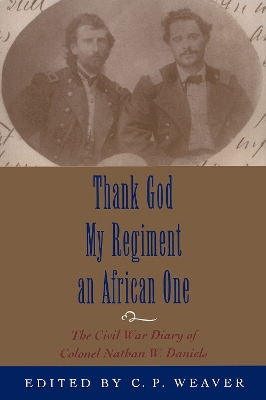 Thank God My Regiment an African One: The Civil War Diary of Colonel Nathan W. Daniels book