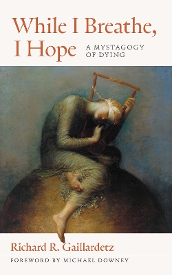 While I Breathe, I Hope: A Mystagogy of Dying book