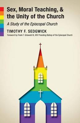 Sex, Moral Teaching, and the Unity of the Church by Timothy F Sedgwick