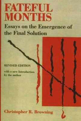 Fateful Months: Essays on the Emergence of the Final Solution by Christopher R. Browning