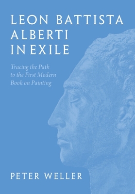 Leon Battista Alberti in Exile: Tracing the Path to the First Modern Book on Painting book