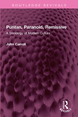 Puritan, Paranoid, Remissive: A Sociology of Modern Culture by John Carroll