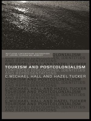 Tourism and Postcolonialism: Contested Discourses, Identities and Representations by Michael C. Hall