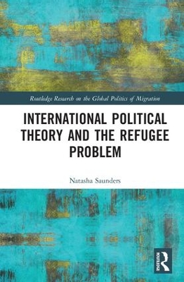 International Political Theory and the Refugee Problem by Natasha Saunders