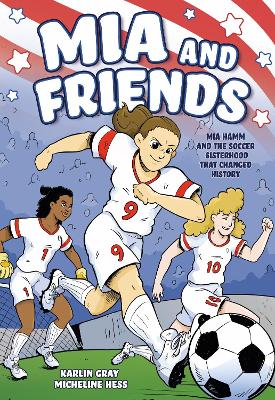 Mia and Friends: Mia Hamm and the Soccer Sisterhood that Changed History book