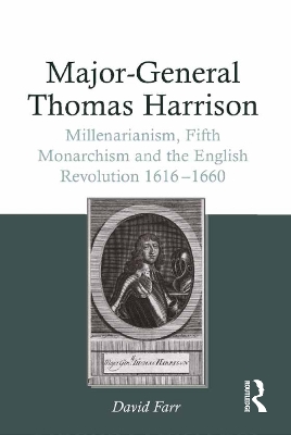 Major-General Thomas Harrison: Millenarianism, Fifth Monarchism and the English Revolution 1616-1660 by David Farr