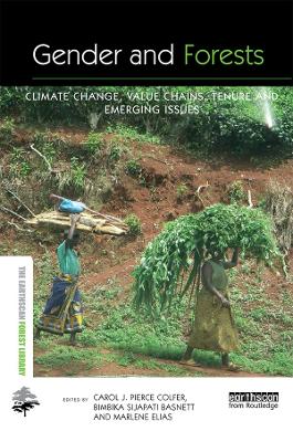 Gender and Forests: Climate Change, Tenure, Value Chains and Emerging Issues by Carol J. Pierce Colfer