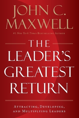 The Leader's Greatest Return: Attracting, Developing, and Multiplying Leaders book