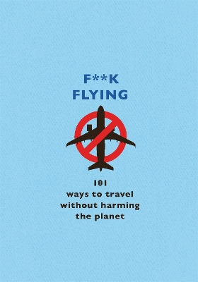 F**k Flying: 101 eco-friendly ways to travel book