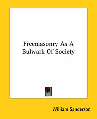 Freemasonry As A Bulwark Of Society by William Sanderson