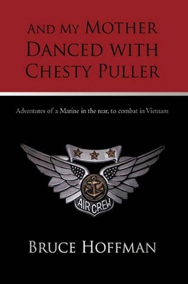 And My Mother Danced with Chesty Puller: Adventures of a Marine in the rear, to combat in Vietnam book