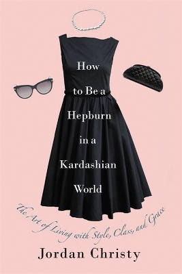 How To Be A Hepburn In A Kardashian World book