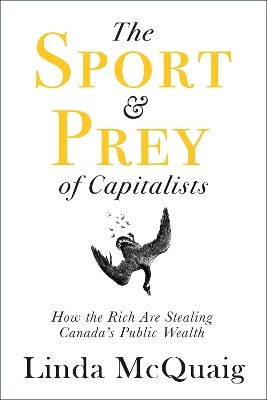 The Sport and Prey of Capitalists: How the Rich Are Stealing Canada's Public Wealth book