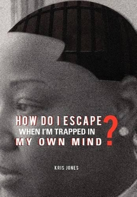 How Do I Escape When I'm Trapped in My Own Mind? by Kris Jones