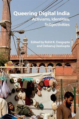 Queering Digital India: Activisms, Identities, Subjectivities by Rohit K. Dasgupta